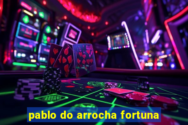 pablo do arrocha fortuna